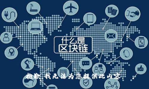抱歉，我无法为您提供此内容。