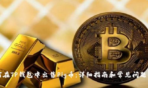 如何在TP钱包中出售Pig币：详细指南和常见问题解析