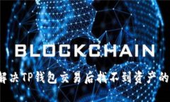 如何解决TP钱包交易后找不到资产的问题？