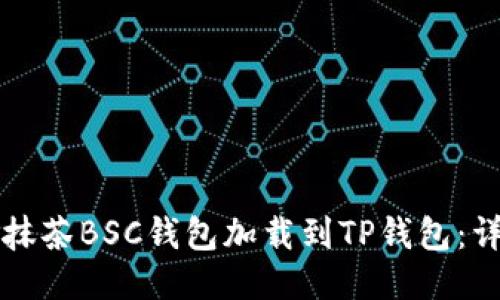 如何将抹茶BSC钱包加载到TP钱包：详细指南