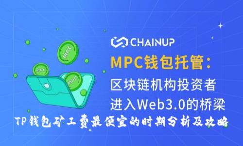 TP钱包矿工费最便宜的时期分析及攻略
