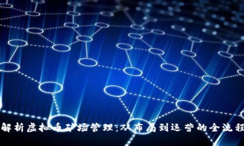 全面解析虚拟币矿场管理：从布局到运营的全流程指南