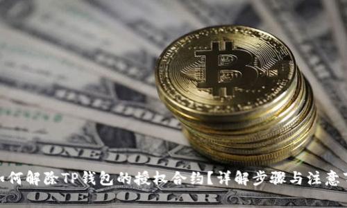 : 如何解除TP钱包的授权合约？详解步骤与注意事项