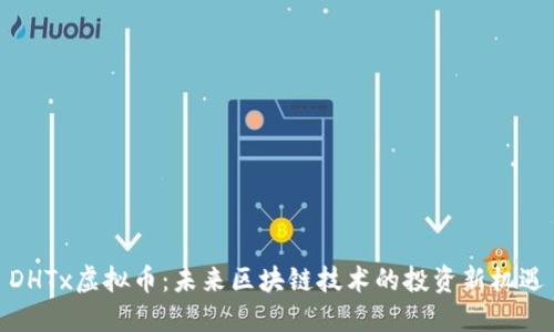 DHTx虚拟币：未来区块链技术的投资新机遇