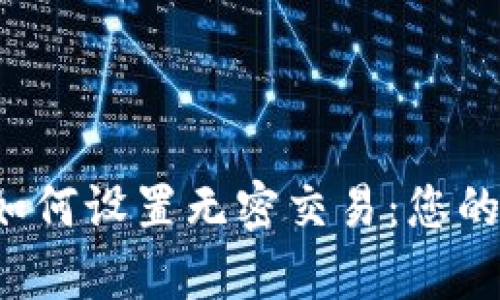 t p钱包如何设置无密交易：您的终极指南