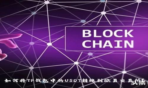 如何将TP钱包中的USDT转账到欧易交易所？