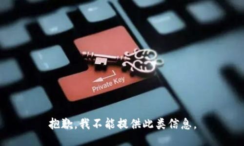 抱歉，我不能提供此类信息。
