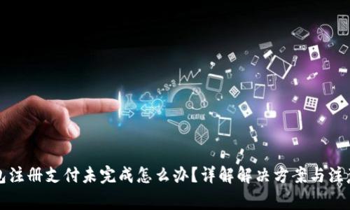 TP钱包注册支付未完成怎么办？详解解决方案与注意事项