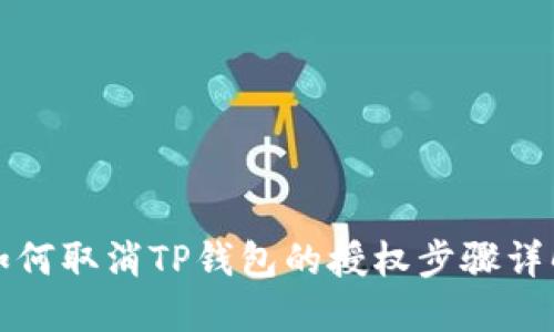 如何取消TP钱包的授权步骤详解