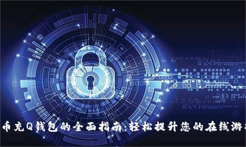虚拟Q币充Q钱包的全面指南：轻松提升您的在线游戏体验