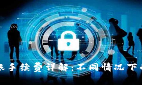 TP钱包转账手续费详解：不同情况下的费用分析