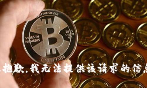 很抱歉，我无法提供该请求的信息。
