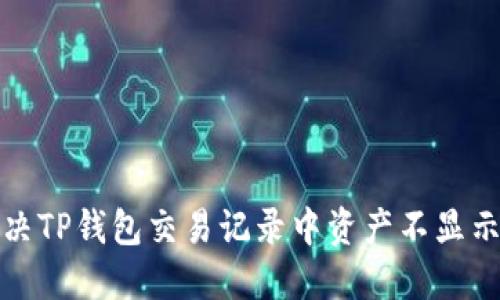 如何解决TP钱包交易记录中资产不显示的问题