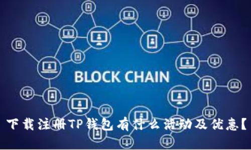下载注册TP钱包有什么活动及优惠？