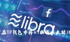 如何在TP钱包中将HT换成以太坊（ETH）