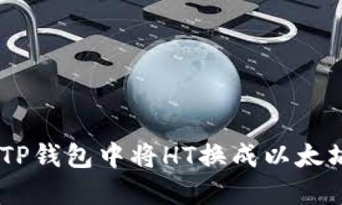 如何在TP钱包中将HT换成以太坊（ETH）