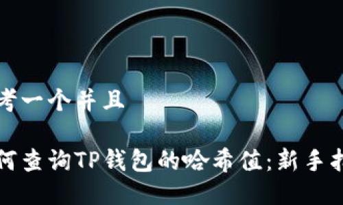 思考一个并且

如何查询TP钱包的哈希值：新手指南