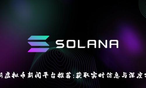 最新虚拟币新闻平台推荐：获取实时信息与深度分析