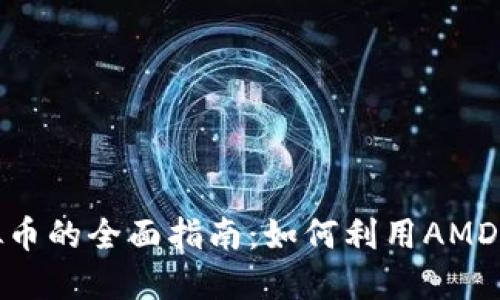AMD显卡挖矿虚拟币的全面指南：如何利用AMD显卡获得最大收益