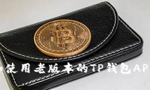 如何下载和使用老版本的TP钱包APK：全面指南