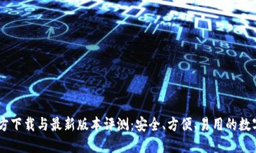  TP钱包APP官方下载与最新版本评测：安全、方便、易用的数字资产管理工具