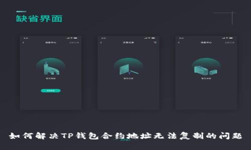 如何解决TP钱包合约地址无法复制的问题