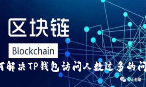 如何解决TP钱包访问人数过多的问题？