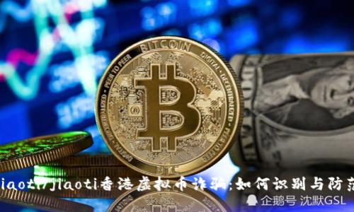 jiaoti/jiaoti香港虚拟币诈骗：如何识别与防范
