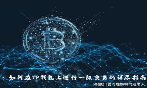 : 如何在TP钱包上进行一级交易的详尽指南