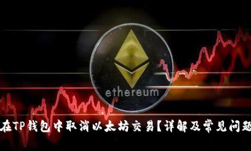 如何在TP钱包中取消以太坊交易？详解及常见问题解答