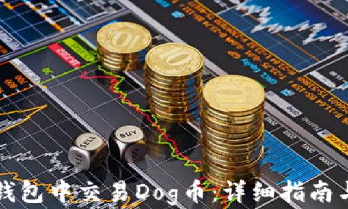 
如何在TP钱包中交易Dog币：详细指南与实用技巧