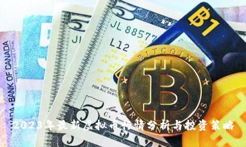 2023年最新虚拟币行情分析与投资策略