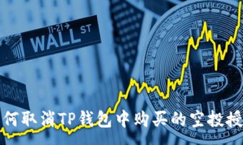 :
如何取消TP钱包中购买的空投授权