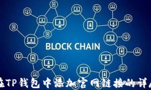 
如何在TP钱包中添加官网链接的详尽指南