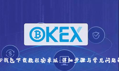 : TP钱包下载教程安卓版：详细步骤与常见问题解析