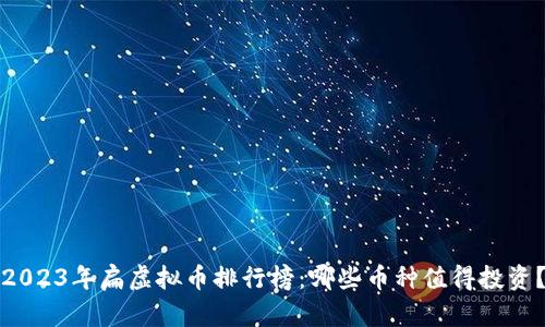 2023年扁虚拟币排行榜：哪些币种值得投资？