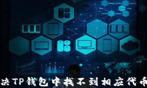 
如何解决TP钱包中找不到相应代币的问题