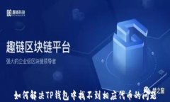 如何解决TP钱包中找不到相应代币的问题