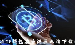 如何解决TP钱包在香港区无法下载的问题？