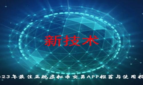 2023年最佳正规虚拟币交易APP推荐与使用指南