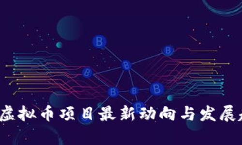 2023年虚拟币项目最新动向与发展趋势分析