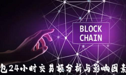 
TP钱包24小时交易额分析与影响因素解析