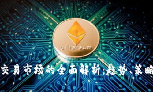 虚拟币交易市场的全面解析：趋势、策略与风险