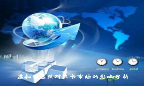 虚拟币暴跌对显卡市场的影响分析