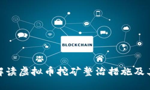 全面解读虚拟币挖矿整治措施及其影响