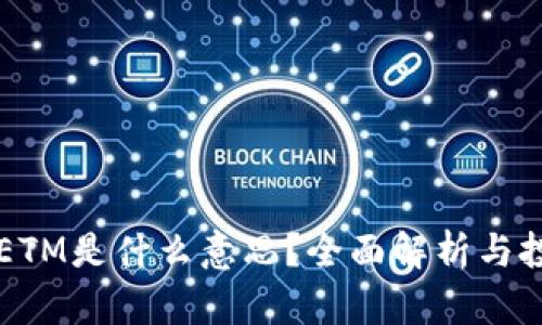 内容

虚拟币ETM是什么意思？全面解析与投资指南