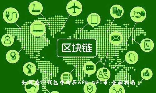 如何在TP钱包中购买APE NFT币：全面指南