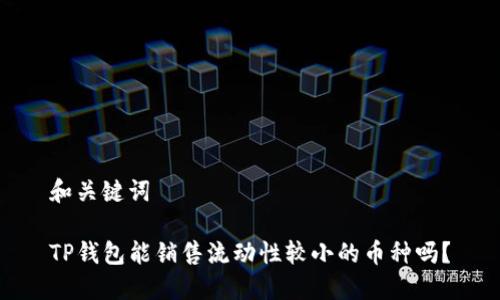 和关键词

TP钱包能销售流动性较小的币种吗？