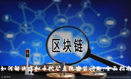 如何解决虚拟币挖矿系统安装问题：全面指南