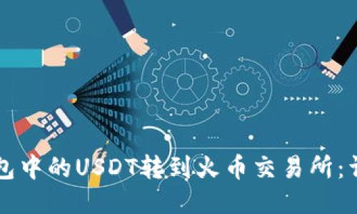 如何将TP钱包中的USDT转到火币交易所：详细操作指南